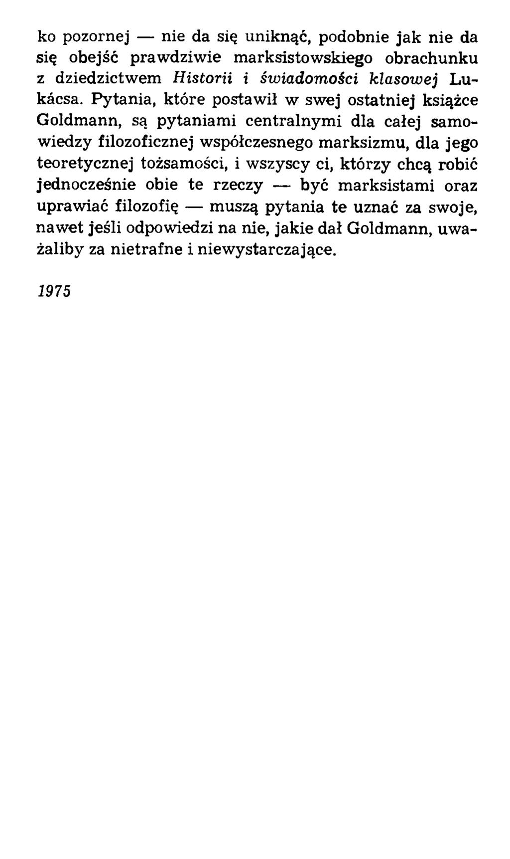 ko pozornej nie da się uniknąć, podobnie jak nie da się obejść prawdziwie marksistowskiego obrachunku z dziedzictwem Historii i świadomości klasowej Lukacsa.