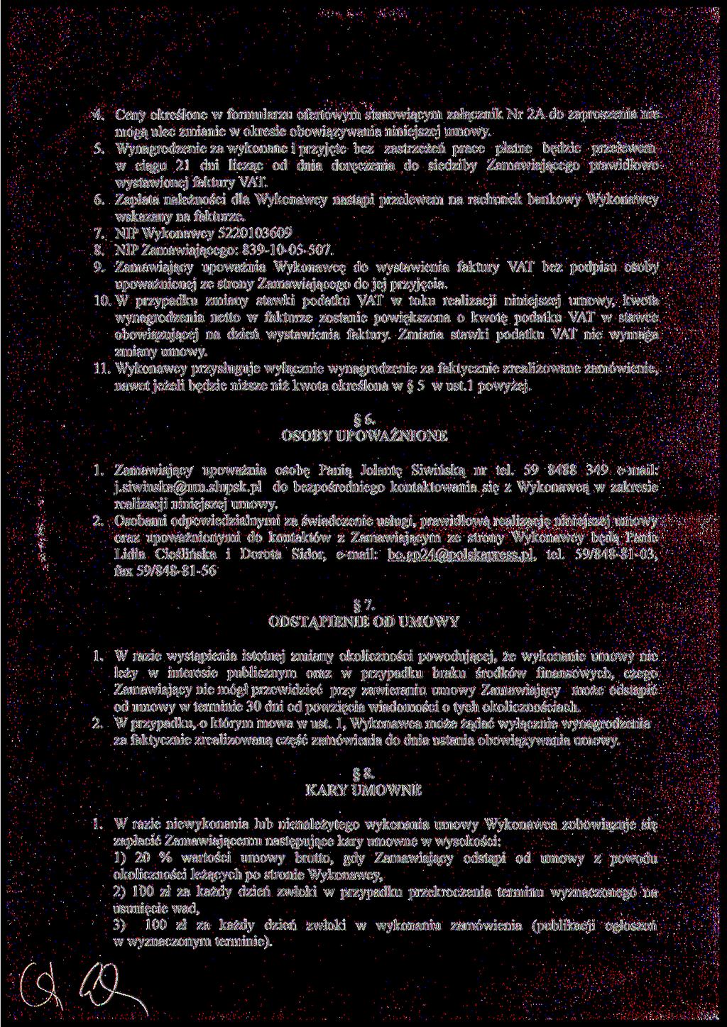 4. Ceny określone w formularzu ofertowym stanowiącym załącznik Nr 2A do zaproszenia nie mogą ulec zmianie w okresie obowiązywania niniejszej umowy. 5.