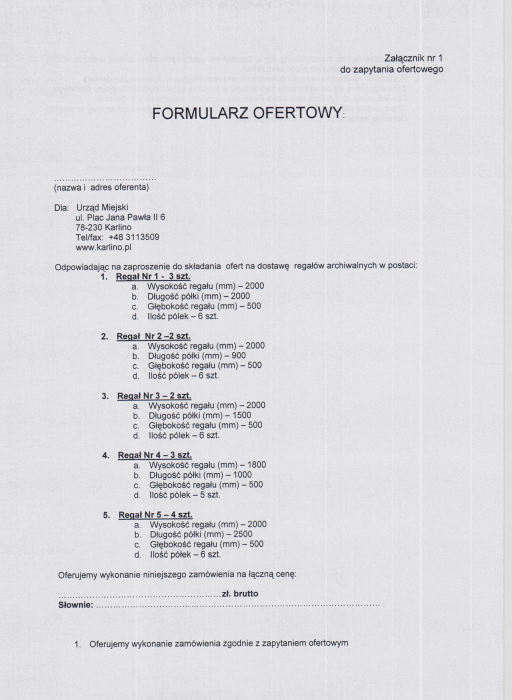 Załącznik nr 1 do zapytania ofertowego FORMULARZ OFERTOWY:... (nazwa i adres oferenta) Dla: Urząd Miejski ul. Plac Jana Pawła II 6 78-230 Karlino Tel/fax: +483113509 www.karlino.