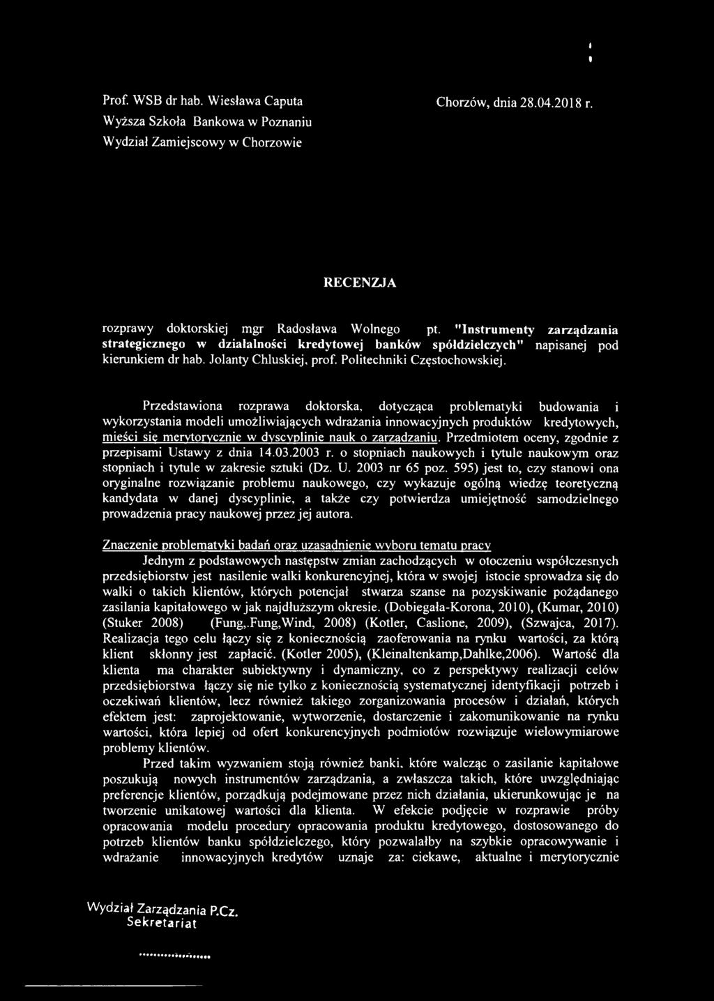 Przedstawiona rozprawa doktorska, dotycząca problematyki budowania i wykorzystania modeli umożliwiających wdrażania innowacyjnych produktów kredytowych, mieści się merytorycznie w dyscyplinie nauk o