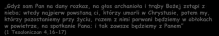 Gdyż sam Pan na dany rozkaz, na głos archanioła i trąby Bożej zstąpi z nieba;