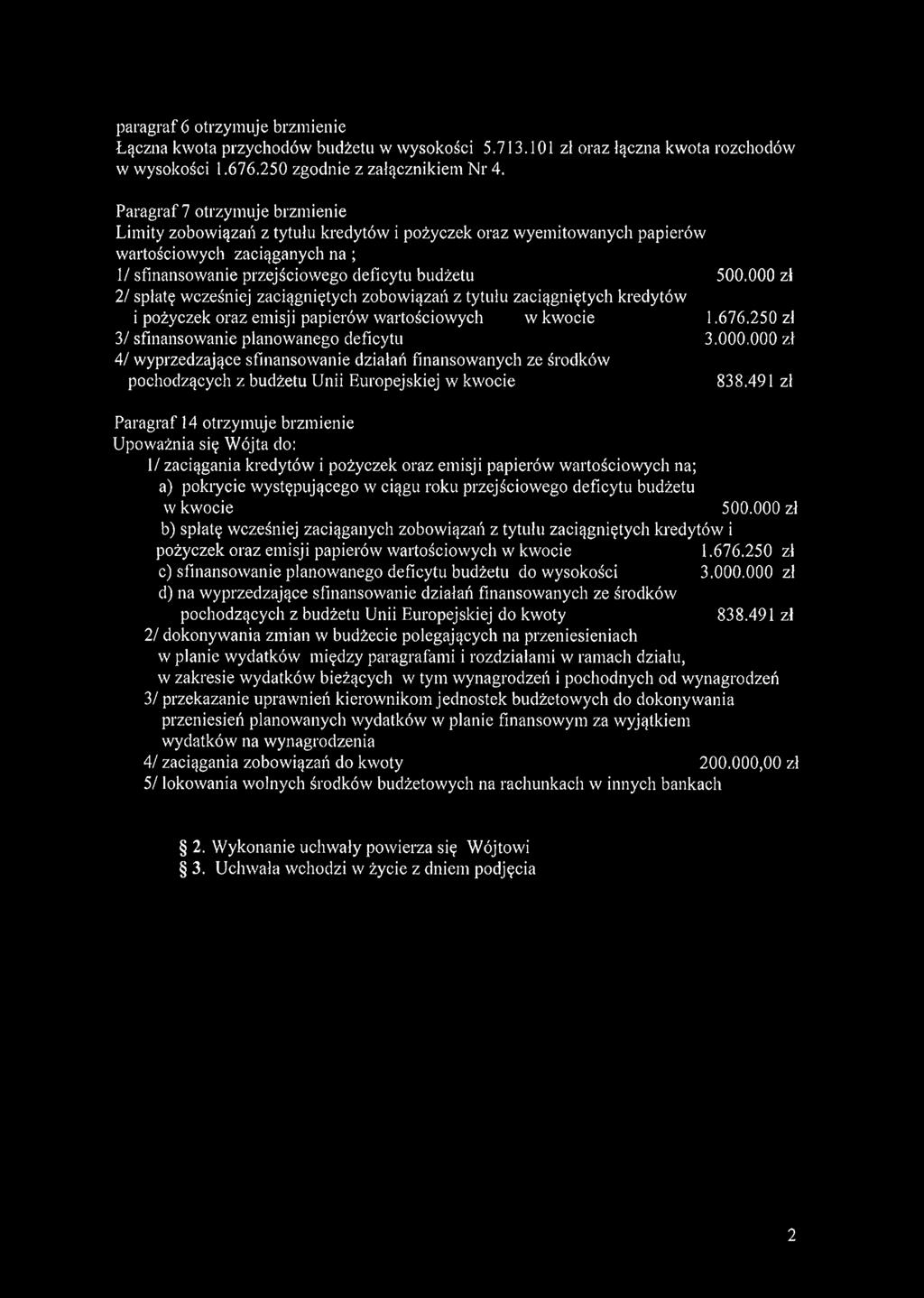 000 zł 2/ spłatę wcześniej zaciągniętych zobowiązań z tytułu zaciągniętych kredytów i pożyczek oraz emisji papierów wartościowych w kwocie 1.676.250 zł 3/ sfinansowanie planowanego deficytu 3.000.000 zł 4/ wyprzedzające sfinansowanie działań finansowanych ze środków pochodzących z budżetu Unii Europejskiej w kwocie 838.