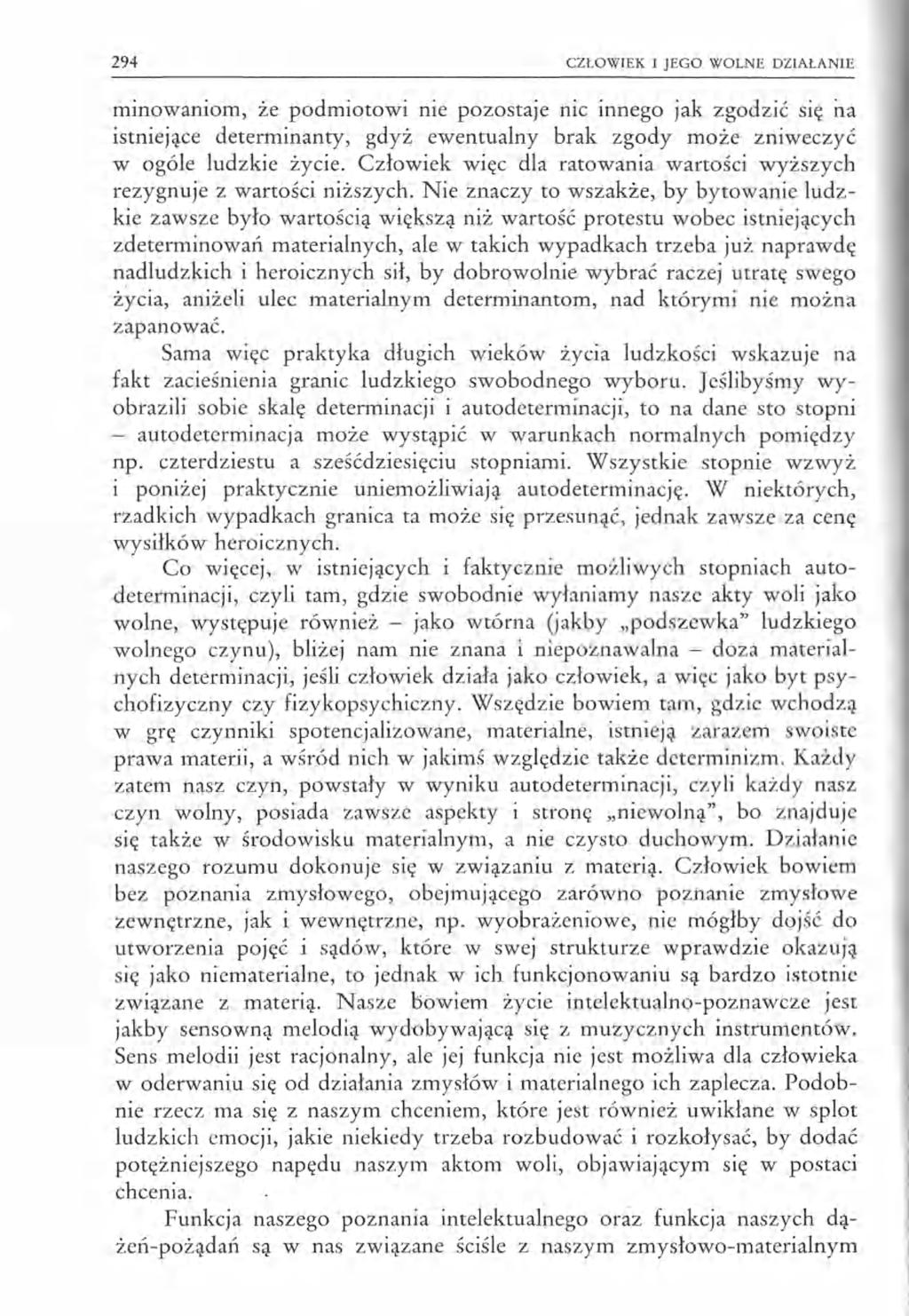 294 CZŁOWIEK I JEGO WOLNE DZIAŁANIE minowaniom, że podmiotowi nie pozostaje nic innego jak zgodzić się na istniejące determinanty, gdyż ewentualny brak zgody może zniweczyć w ogóle ludzkie życie.