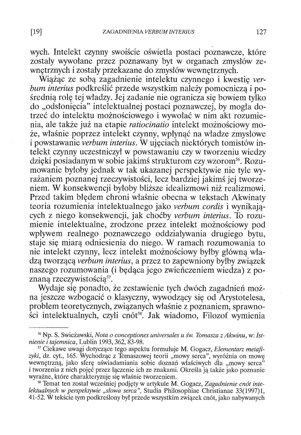 wych. Intelekt czynny swoiście oświetla postaci poznawcze, które zostały wywołane przez poznawany byt w organach zmysłów zewnętrznych i zostały przekazane do zmysłów wewnętrznych.