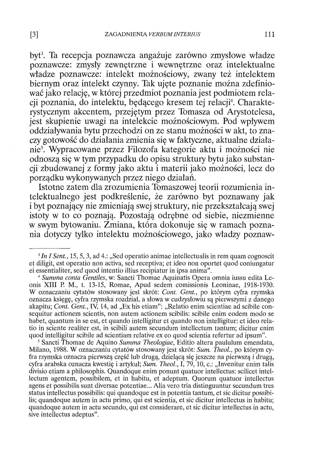 byt3. Ta recepcja poznawcza angażuje zarówno zmysłowe władze poznawcze: zmysły zewnętrzne i wewnętrzne oraz intelektualne władze poznawcze: intelekt możnościowy, zwany też intelektem biernym oraz