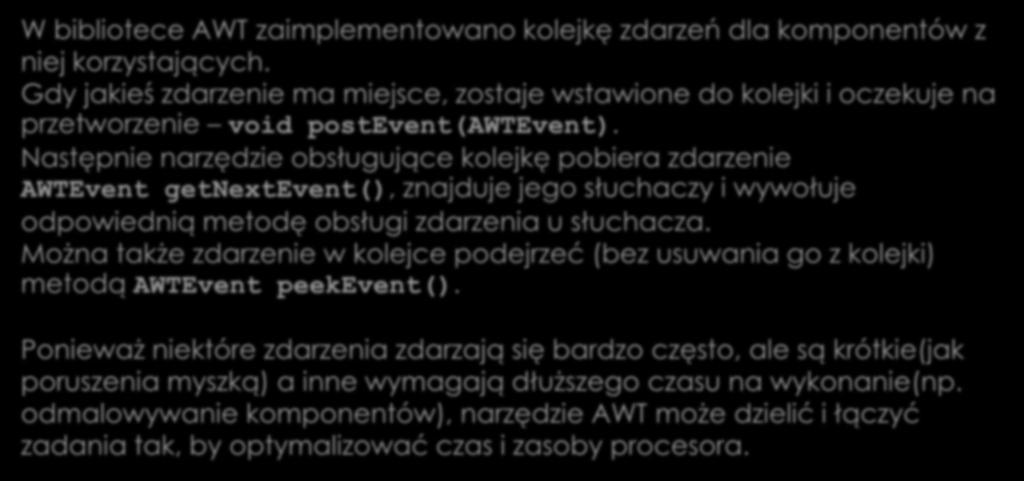 Następnie narzędzie obsługujące kolejkę pobiera zdarzenie AWTEvent getnextevent(), znajduje jego słuchaczy i wywołuje odpowiednią metodę obsługi zdarzenia u słuchacza.