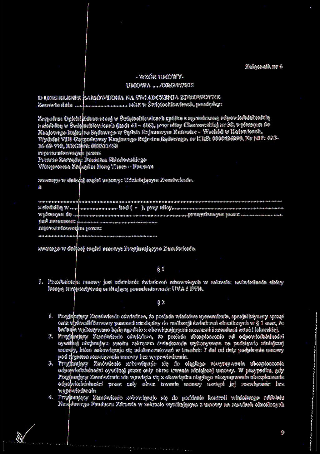 Załącznik nr 6 - WZÓR UMOWY - UMOWA /ORG/P/2015 O UDZIELENIE ZAMÓWIENIA NA ŚWIADCZENIA ZDROWOTNE Zawarta dnia i roku w Świętochłowicach, pomiędzy: Zespołem Opieki Zdrowotnej w Świętochłowicach spółka