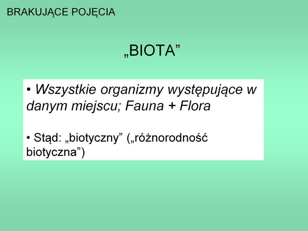 Innym stosunkowo rzadko używanym terminem w języku polskim jest biota na określenie wszystkich gatunków żywych form występujacych w danym miejscu: zwierząt, roślin i mikroorganizmów, czyli fauny,