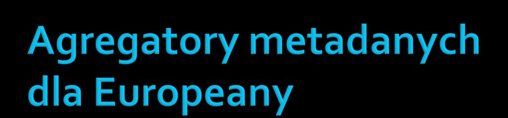 Wg aktualnej wersji specyfikacji funkcjonalnej Europeany (Europeana Outline Functional Specification, wer. 1.7) zadania agregatora to: 1.