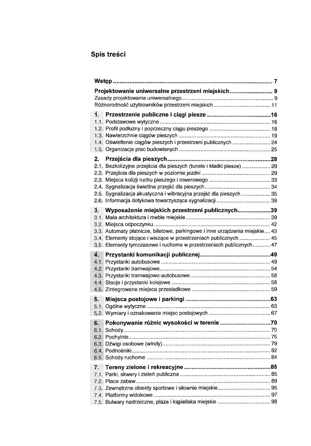 Spis treści Wstęp... 7 Projektowanie uniwersalne przestrzeni miejskich... 9 Zasady projektowania uniwersalnego... 9 Różnorodność użytkowników przestrzeni miejskich... 11 1.