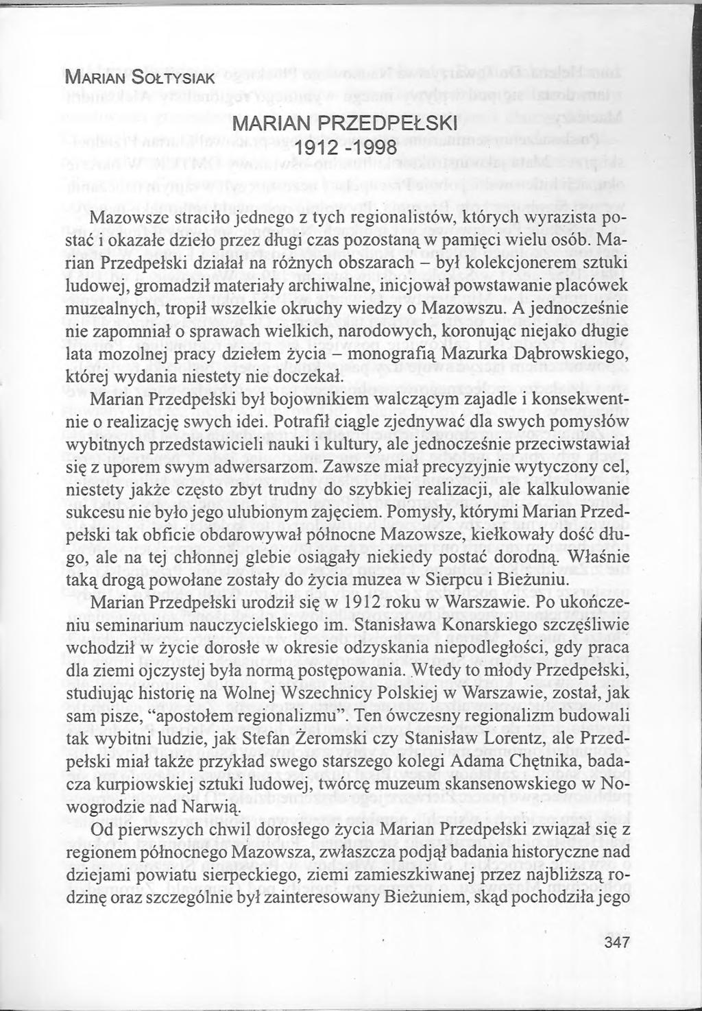 M a r ia n S o ł t y s ia k MARIAN PRZEDPEŁSKI 1912-1998 Mazowsze straciło jednego z tych regionalistów, których wyrazista postać i okazałe dzieło przez długi czas pozostaną w pamięci wielu osób.