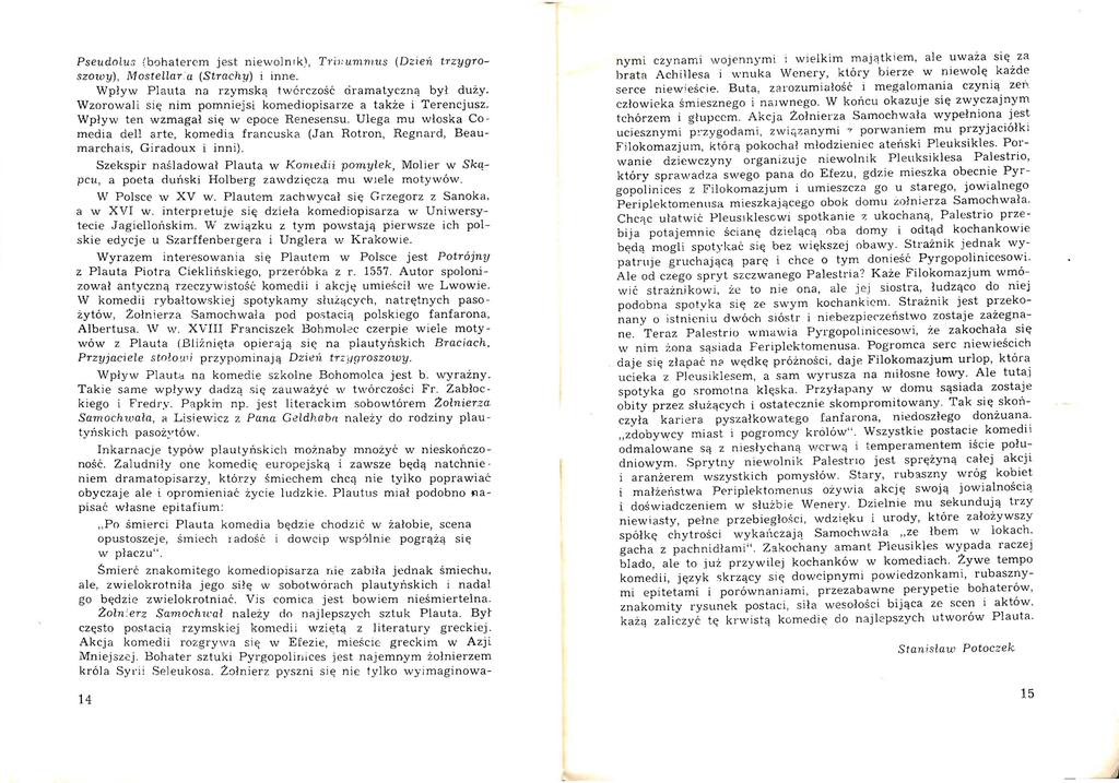 Pseudolu :; '.bohaterem jest niewolnik), Tri1:ummus (Dzień trzygroszowy), MosteHar a (Strachy) i inne. Wpływ Plauta na rzymską twćrczość dramatyczną był duży.