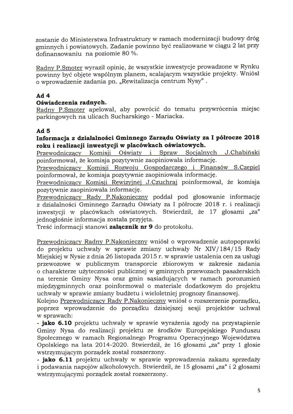 zostanie do Ministerstwa Infrastruktury w ramach modernizacji budowy dróg gminnych i powiatowych. Zadanie powinno być realizowane w ciągu 2 lat przy dofinansowaniu na poziomie 80 %. Radny P.