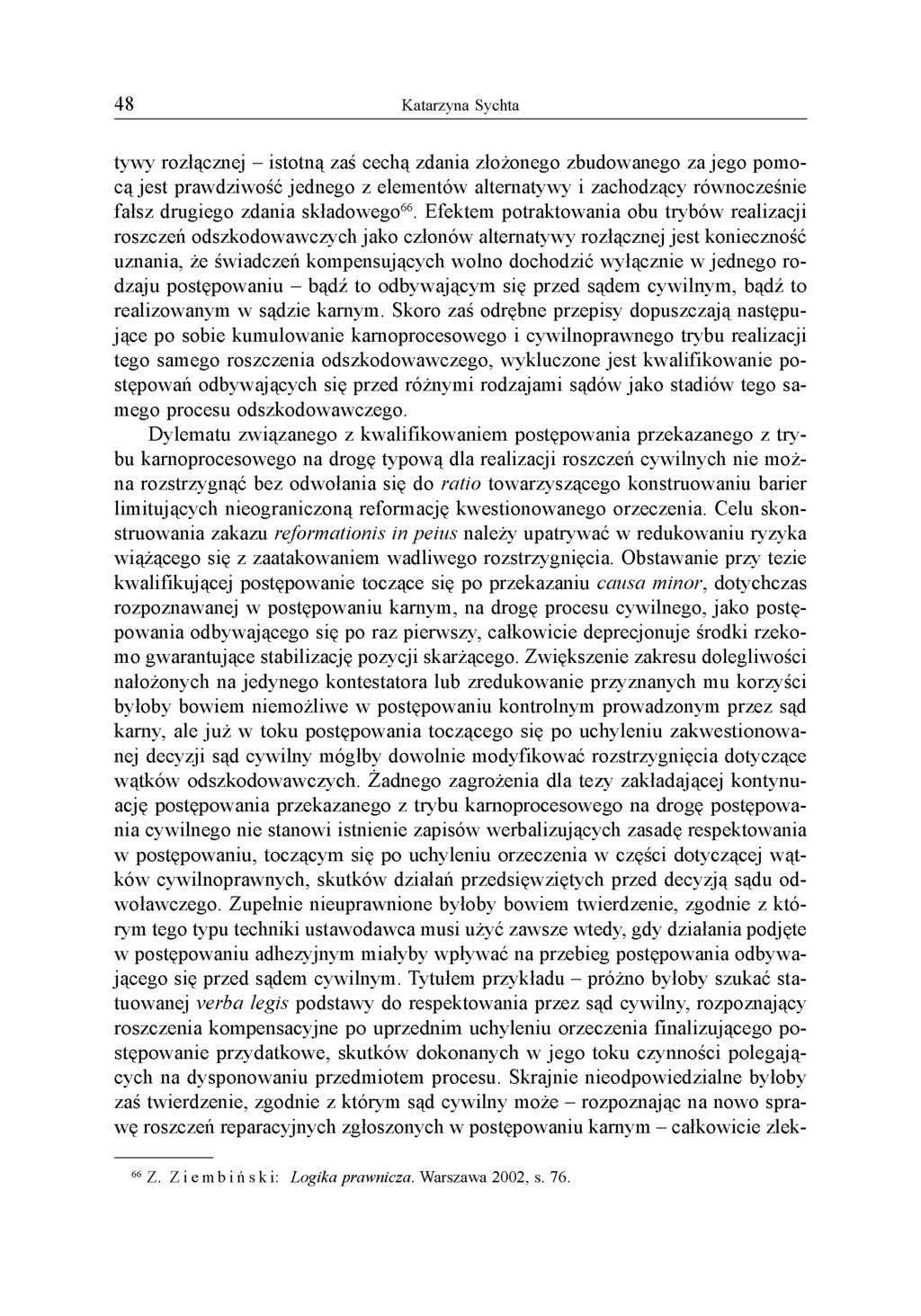 tywy rozłącznej - istotną zaś cechą zdania złożonego zbudowanego za jego pomocą jest prawdziwość jednego z elementów alternatywy i zachodzący równocześnie fałsz drugiego zdania składowego66.