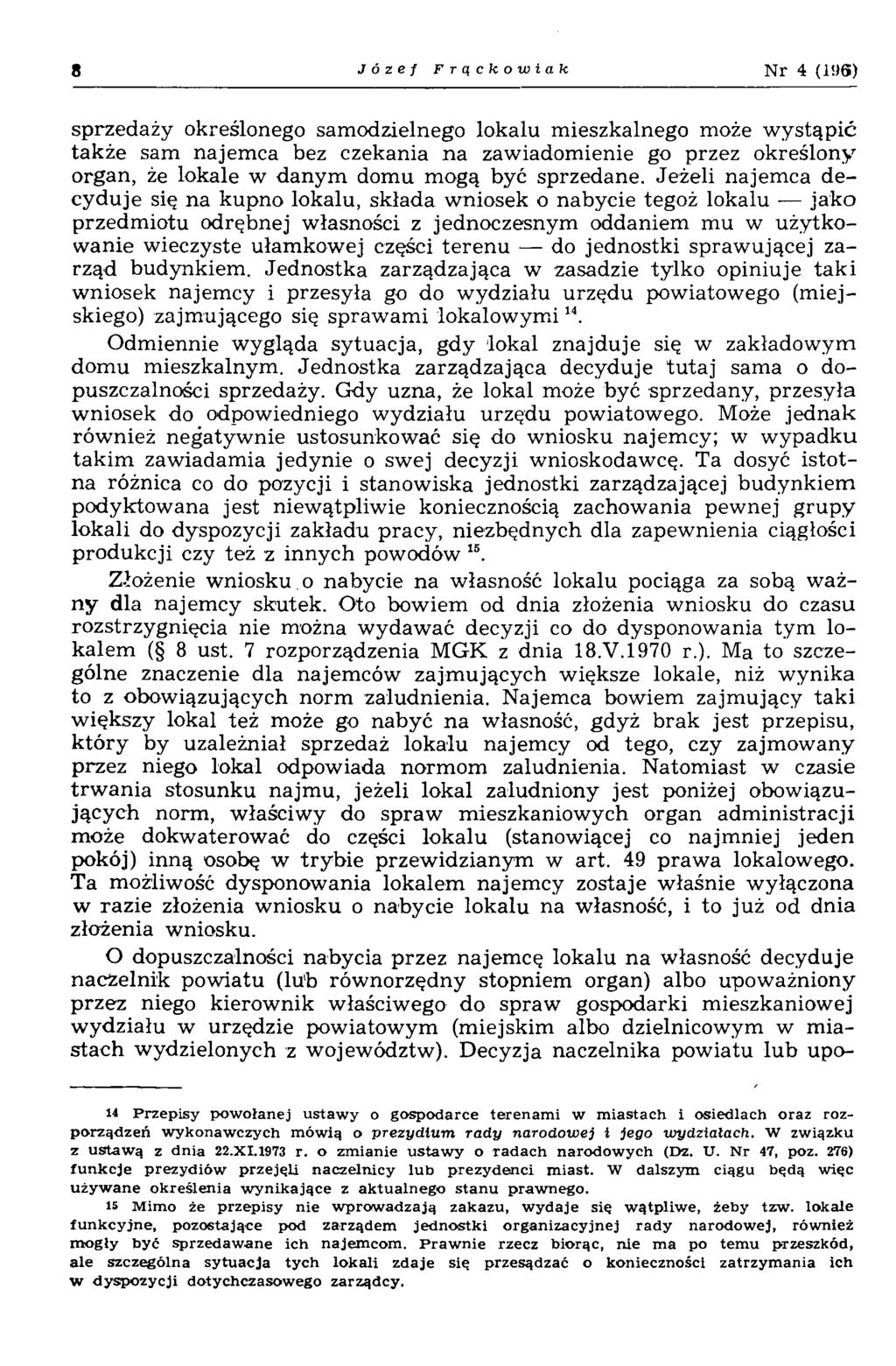 8 Józef Frąckowiak N r 4 (19S) sprzedaży określonego samodzielnego lokalu mieszkalnego może w ystąpić także sam najem ca bez czekania na zawiadomienie go przez określony organ, że lokale w d an y m