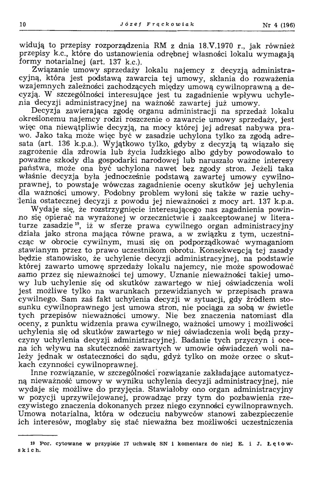 10 Józef Frąckowiak N r 4 (196) w idują to przepisy rozporządzenia RM z dnia 18.V.1970 r., jak również przepisy k.c., które do ustanow ienia odrębnej własności lokalu w ym agają form y notarialn ej (art.