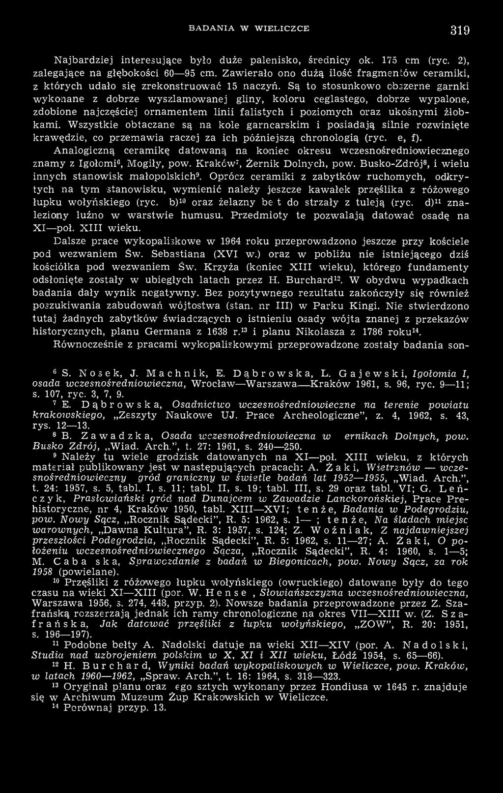 Są to stosunkowo obszerne garnki wykonane z dobrze wyszlamowanej gliny, koloru ceglastego, dobrze wypalone, zdobione najczęściej ornamentem linii falistych i poziomych oraz ukośnymi żłobkami.