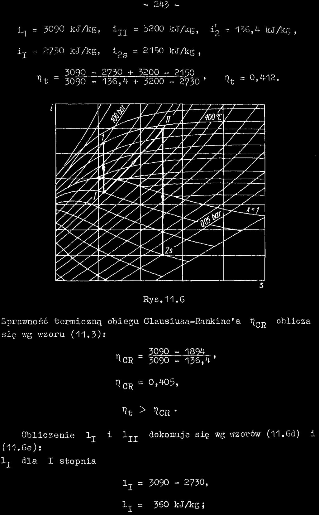 ~ 243 - L, a 3090 kj/kg, ± ZI = i>200 kj/kg, i' 2 = 136,4 kj/kg, - 2730 kj/kg, i 2s = 21S0 kj/kg, «_ 39 3090-2730.ZJ 3_g 2^0 3090-136,4 + 3200-2730 ' Rys.11.