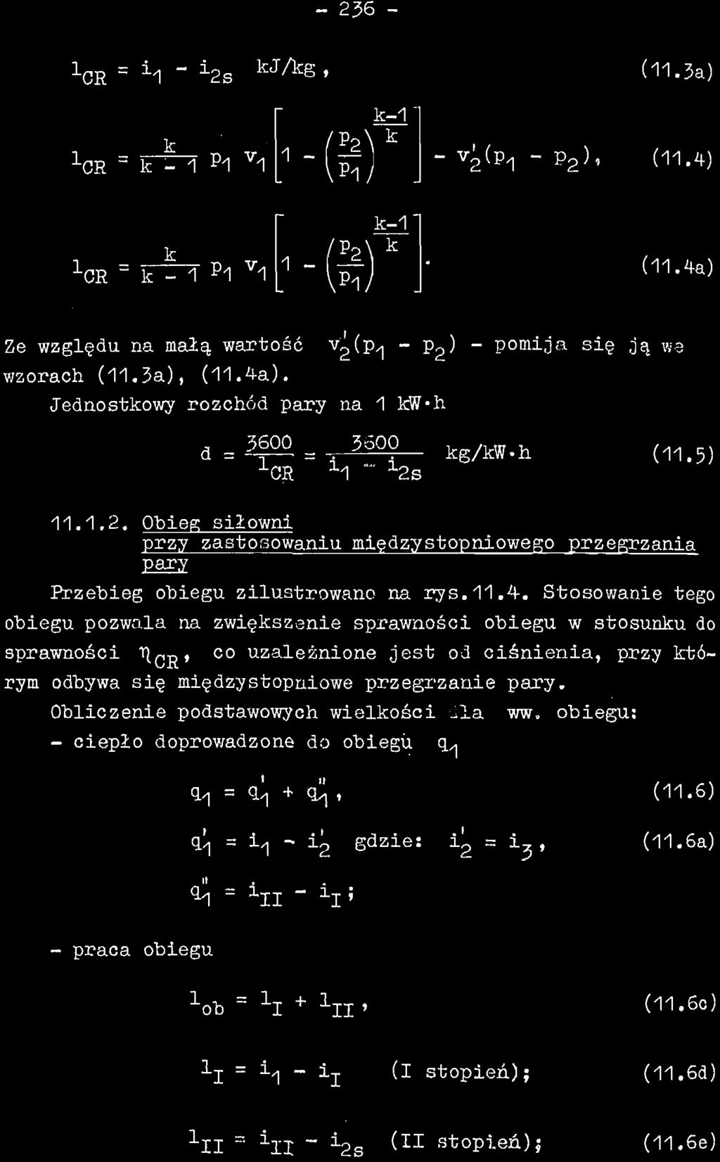 - 236 - k J / k s (11.3a) CR ~ k k-1" ^P 2 v k -U! - V P ( PI - p 2} ' (11.4) CR ~ k ] _ 1 P*l 1 1 _ ^2 k-1' (11.4a) Ze względu na małą wartość ^(p^ - Pg) - pomija się ją we wzorach (11.3a), (11.4a). Jednostkowy rozchód pary na 1 kw«h d = 3600 L 0R 3600 kg/kw-h (11.