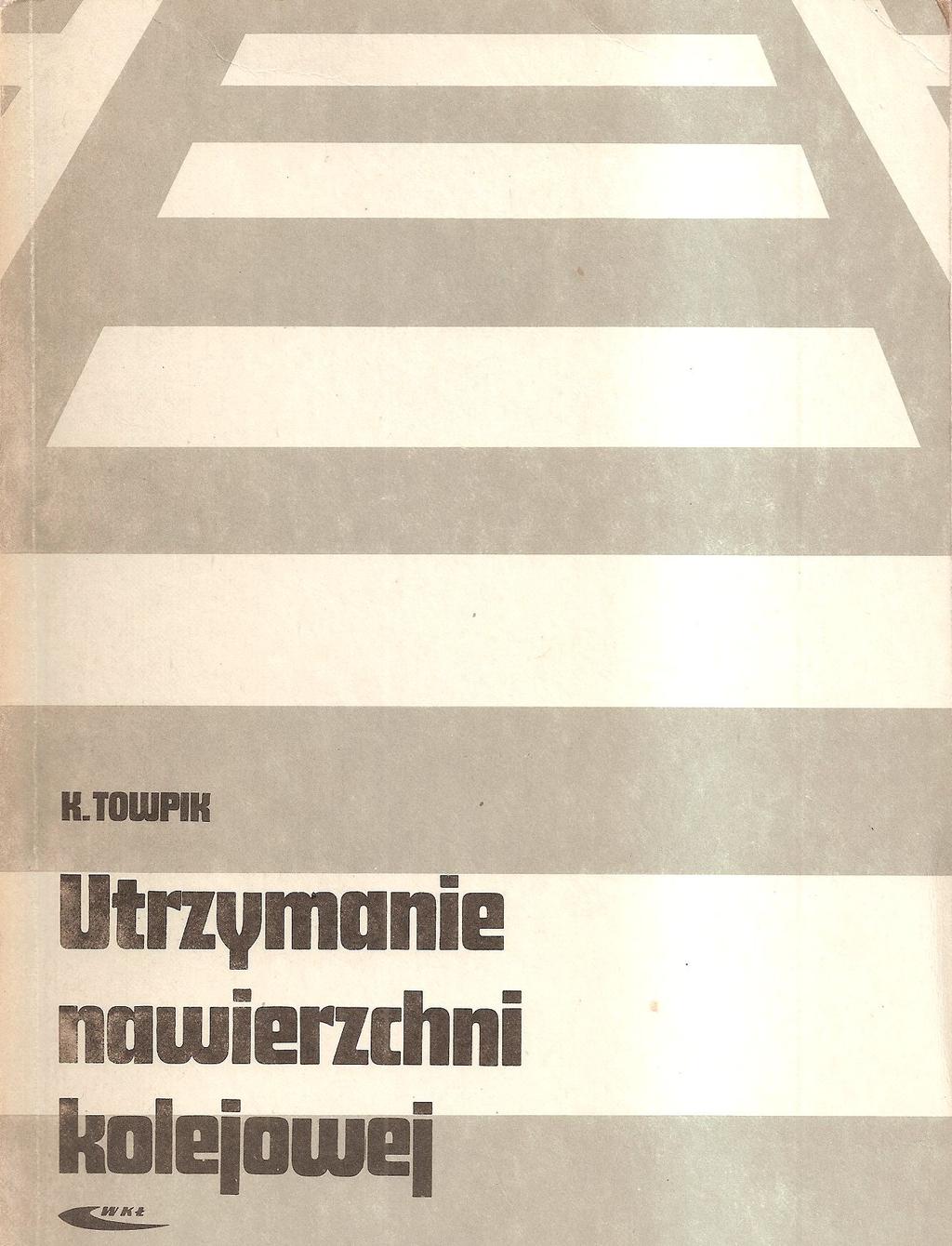 Towpik K.: Utrzymanie nawierzchni kolejowej WKiŁ 1990 1. Wstęp 2. Odkształcenia i zużycie nawierzchni w eksploatacji 3.