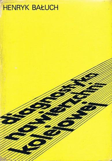 Bałuch H.: Diagnostyka nawierzchni kolejowej WKiŁ 1978 1. Wstęp 2. Podstawy diagnostyki nawierzchni kolejowej 3. Badania geometryczne toru 4. Badania geometryczne rozjazdów 5.