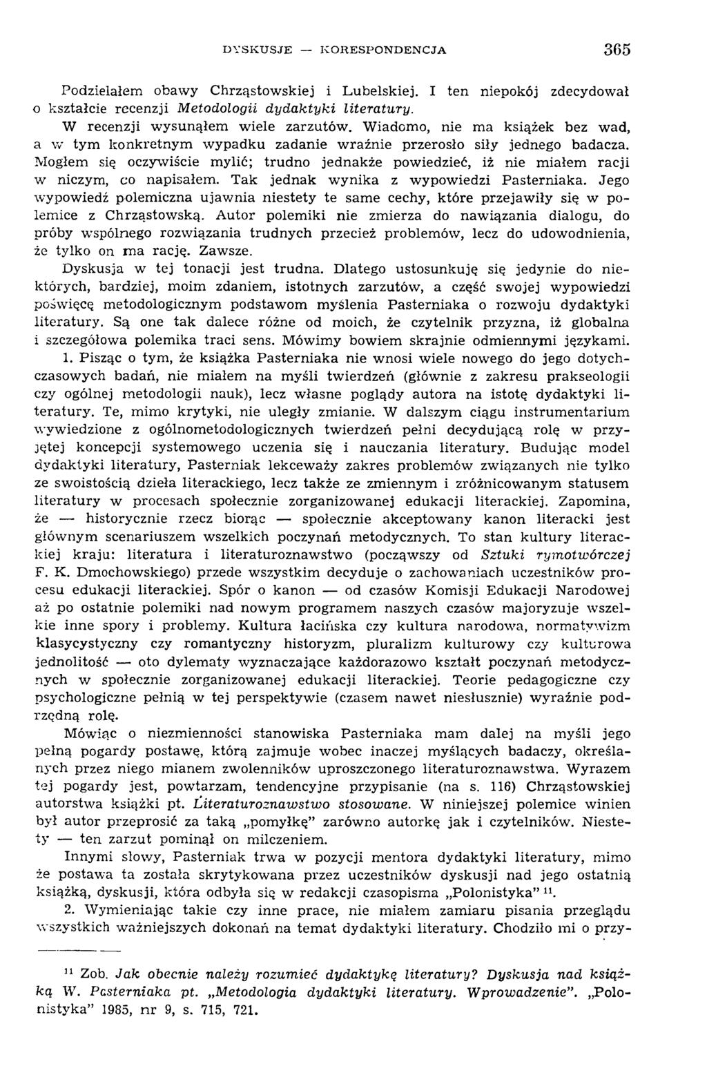 D Y S K U S J E K O R E S P O N D E N C J A 365 Podzielałem obaw y C hrząstow skiej i L ubelskiej. I ten niepokój zdecydow ał 0 kształcie recenzji Metodologii dydaktyki literatury.