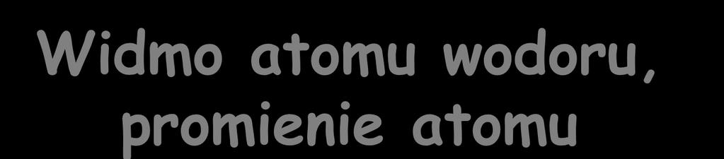 r Widmo atomu wodoru, Równowaga sił: promienie atomu Postulat Bohra - momenty pędu mogą występować tylko w całkowitych porcjach, które są wielokrotnościami stałej Plancka dzielonej przez π, L n mze