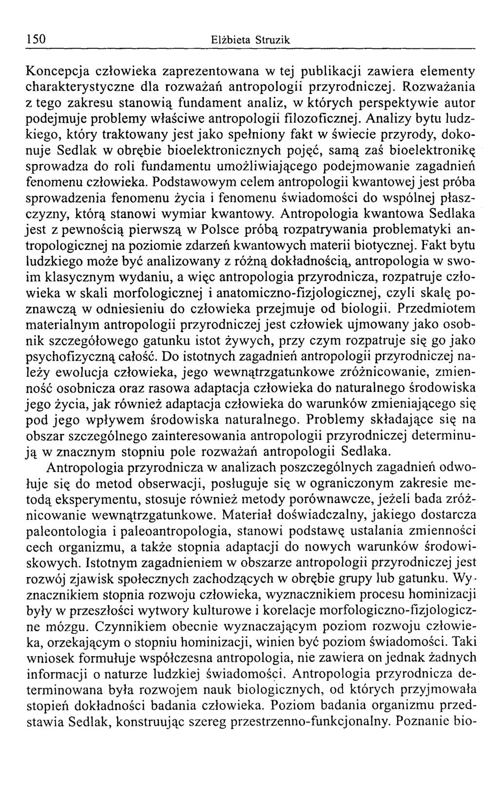 150 Elżbieta Struzik K oncepcja człow ieka zaprezentow ana w tej publikacji zaw iera elem enty charakterystyczne dla rozw ażań antropologii przyrodniczej.