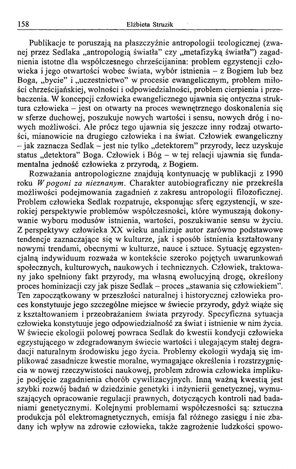 158 Elżbieta Struzik Publikacje te poruszają na płaszczyźnie antropologii teologicznej (zw a nej przez Sedlaka antropologią św iatła czy m etafizyką św iatła ) zagadnienia istotne dla w spółczesnego