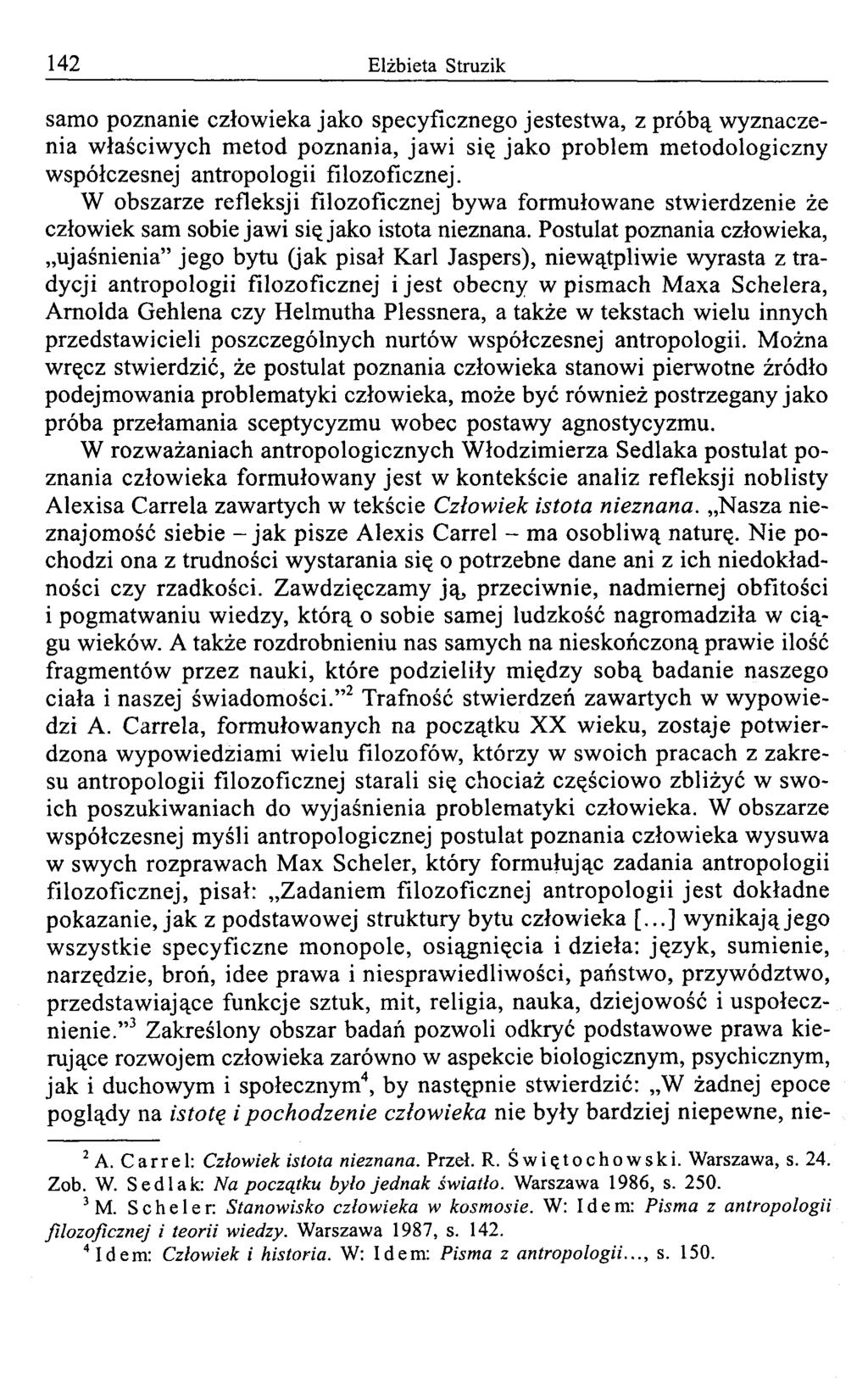 142 Elżbieta Struzik samo poznanie człow ieka jako specyficznego jestestw a, z próbą w yznaczenia w łaściw ych m etod poznania, jaw i się jak o problem m etodologiczny w spółczesnej antropologii