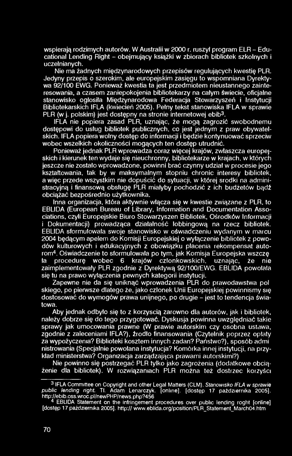 wspierają rodzimych autorów. W Australii w 2000 r. ruszył program ELR - Educational Lending Right - obejmujący książki w zbiorach bibliotek szkolnych i uczelnianych.