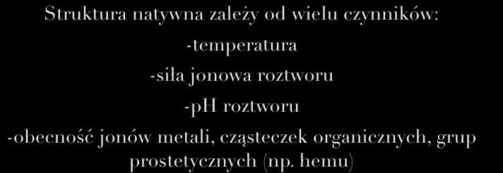 Struktura natywna białka Struktura natywna zależy od wielu czynników: -temperatura -siła jonowa