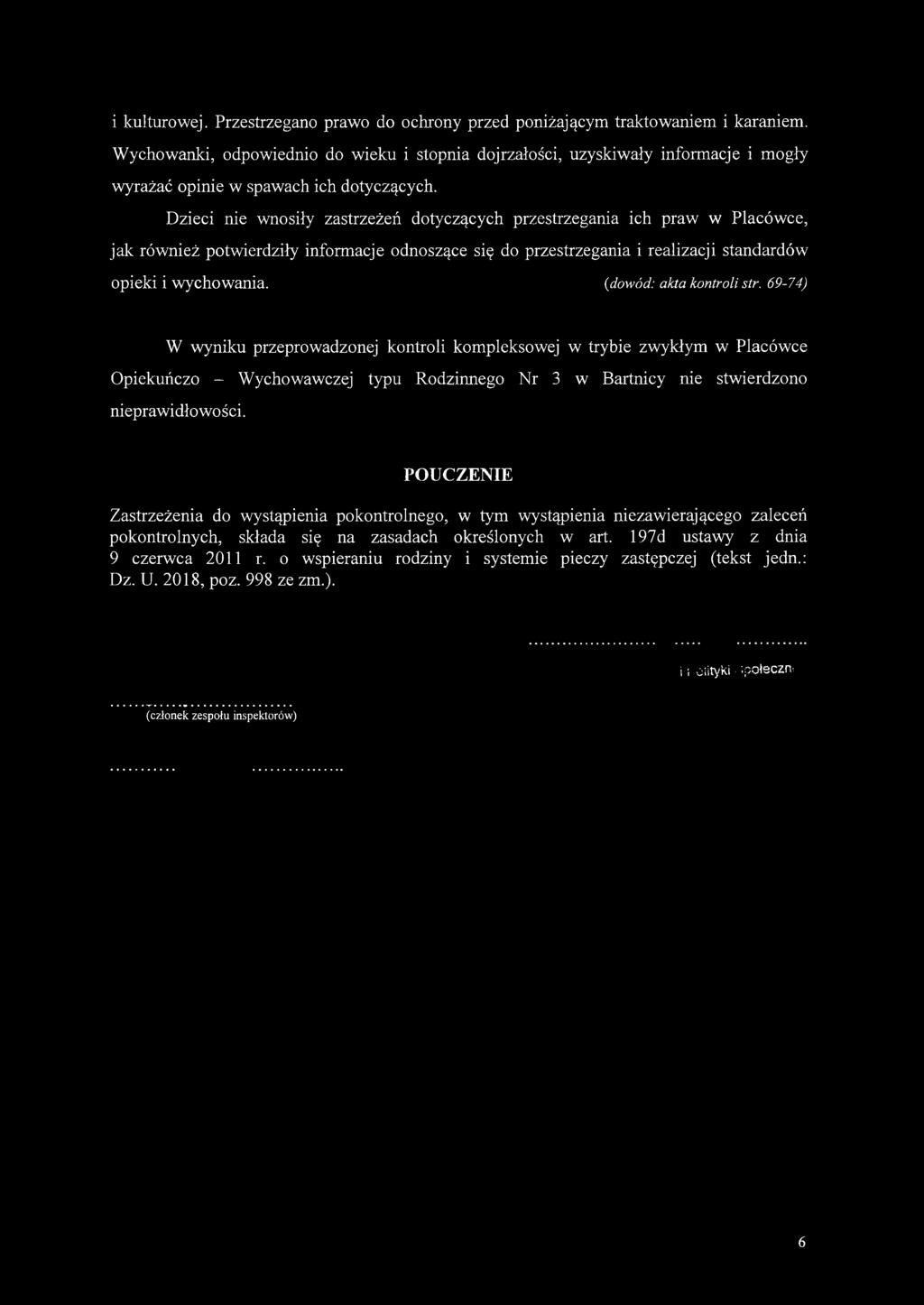 Dzieci nie wnosiły zastrzeżeń dotyczących przestrzegania ich praw w Placówce, jak również potwierdziły informacje odnoszące się do przestrzegania i realizacji standardów opieki i wychowania.