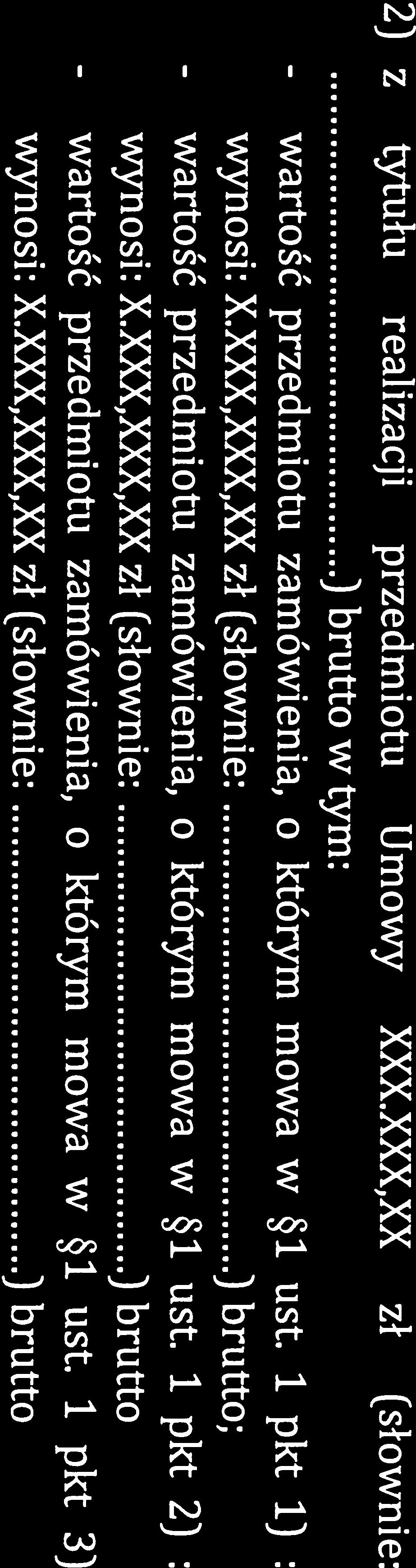 XXX,XXX,XX zł (słowńie: wartość wartość wartość wartość przedmiotu zamówienia, o którym mowa w ust. 1 pkt 1) x.xxx,xxx,xx zł (słownie ) brutto przedmiotu zamówienia, o którym mowa w ust.