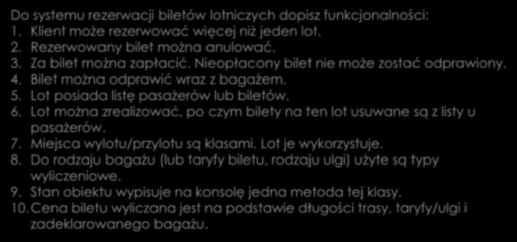 Praca domowa 2. Do systemu rezerwacji biletów lotniczych dopisz funkcjonalności: 1. Klient może rezerwować więcej niż jeden lot. 2. Rezerwowany bilet można anulować. 3. Za bilet można zapłacić.