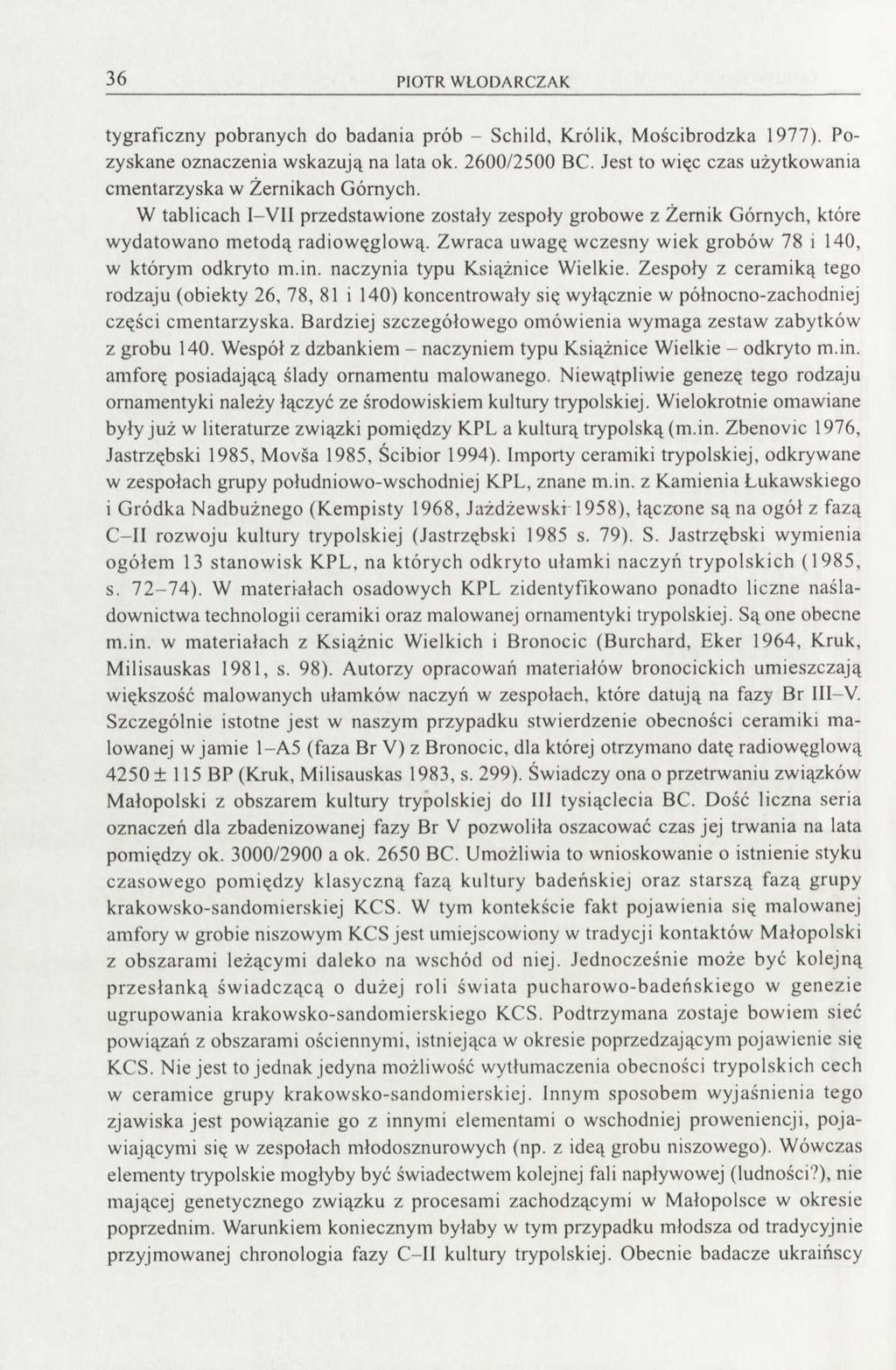 36 PIOTR WŁODARCZAK tygraficzny pobranych do badania prób - Schild, Królik, Mościbrodzka 1977). Pozyskane oznaczenia wskazują na lata ok. 2600/2500 ВС.
