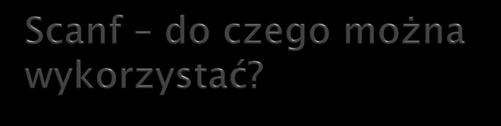 Przypuśćmy, że chcemy przeczytać datę w formacie: 25 Dec 1988 Wówczas za pomocą scanf napiszemy: int dzien, rok; char miesiac[20];