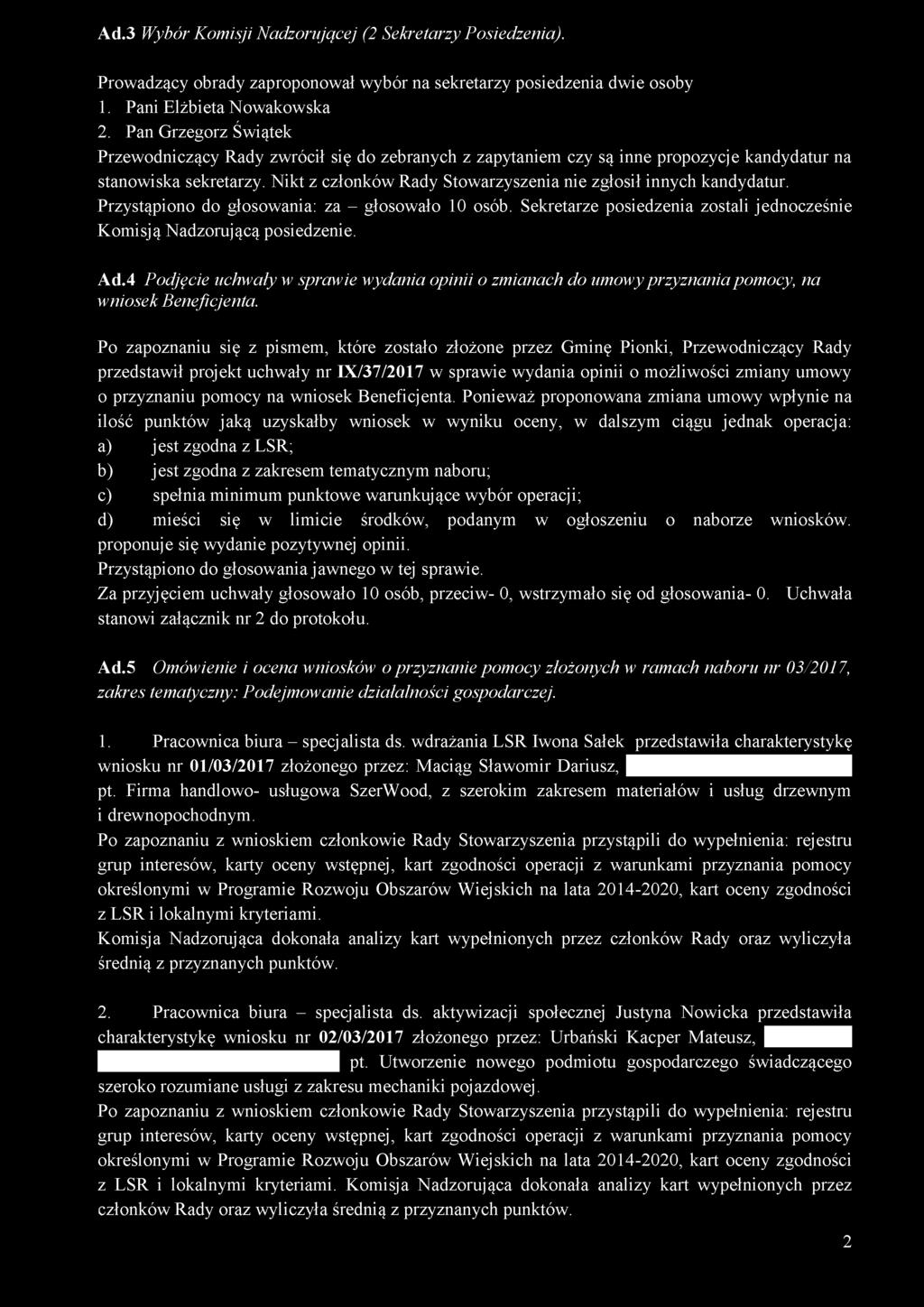 Nikt z członków Rady Stowarzyszenia nie zgłosił innych kandydatur. Przystąpiono do głosowania: za - głosowało 10 osób. Sekretarze posiedzenia zostali jednocześnie Komisją Nadzorującą posiedzenie. Ad.