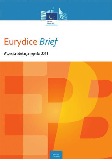 WCZESNA EDUKACJA I OPIEKA Kluczowe dane dotyczące wczesnej edukacji i opieki w Europie 2014 KEY DATA ON EARLY CHILDHOOD EDUCATION AND CARE IN EUROPE 2014 EDITION Raport prezentuje dane z dziedziny