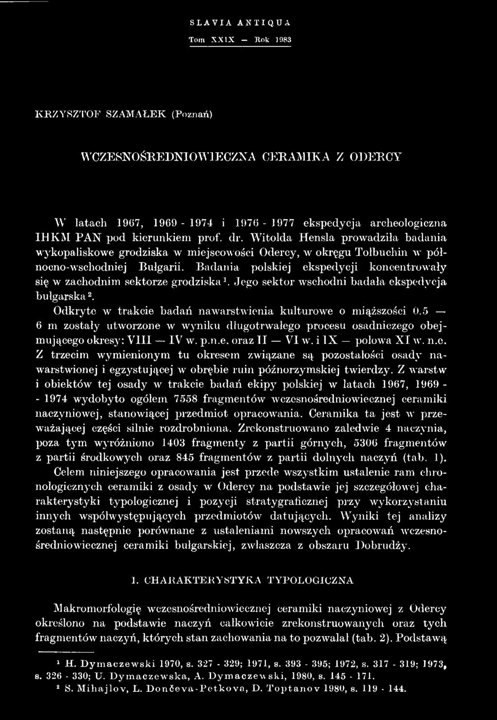 Z warstw i obiektów tej osady w trakcie badań ekipy polskiej w latach 1967, 1969 - - 1974 wydobyto ogółem 7558 fragmentów wczesnośredniowiecznej ceramiki naczyniowej, stanowiącej przedmiot