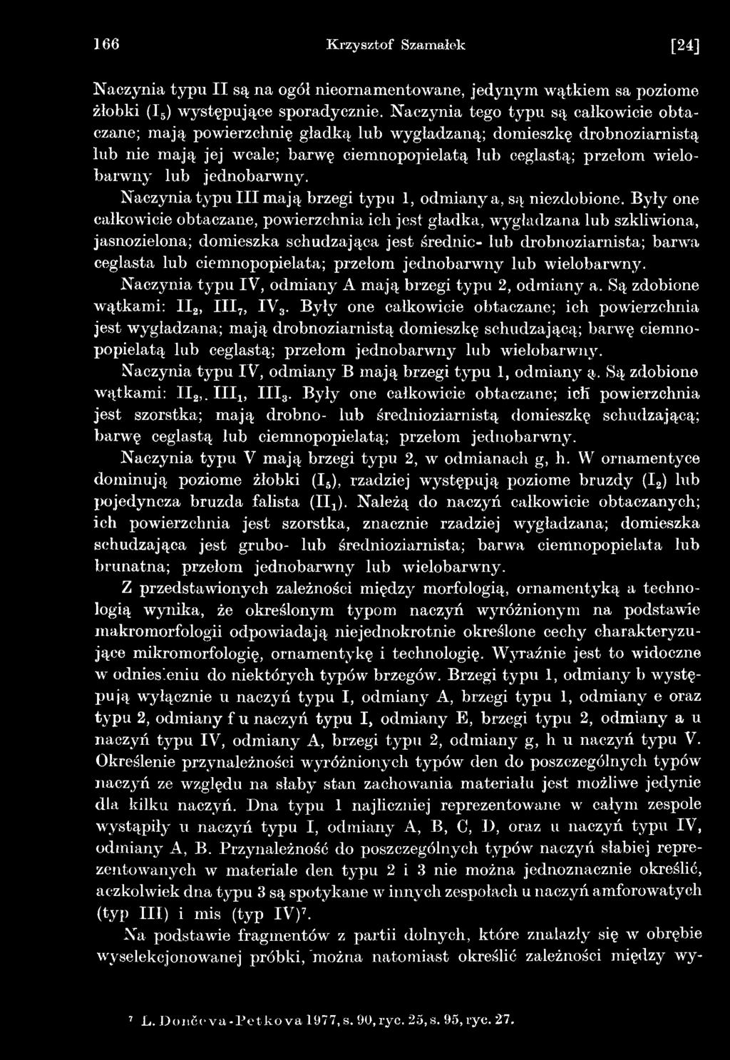 przełom jednobarwny lub wielobarwny. Naczynia typu IV, odmiany A mają brzegi typu 2, odmiany a. Są zdobione wątkami: 1I2, III7, IV 3.