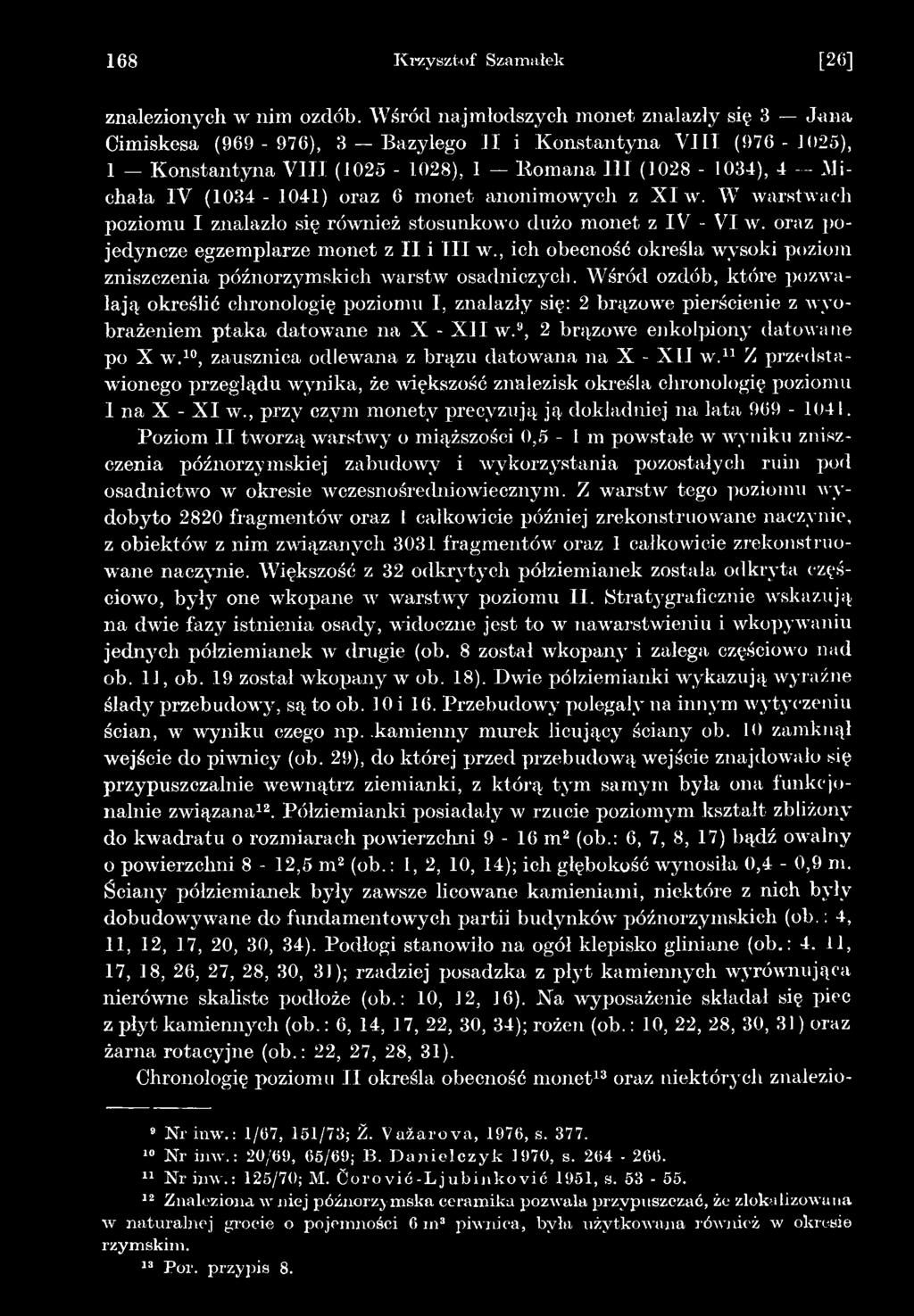 Wśród ozdób, które pozwalają określić chronologię poziomu I, znalazły się: 2 brązowe pierścienie z wyobrażeniem ptaka datowane na X - X II w.9, 2 brązowe enkolpiony datowane po X w.