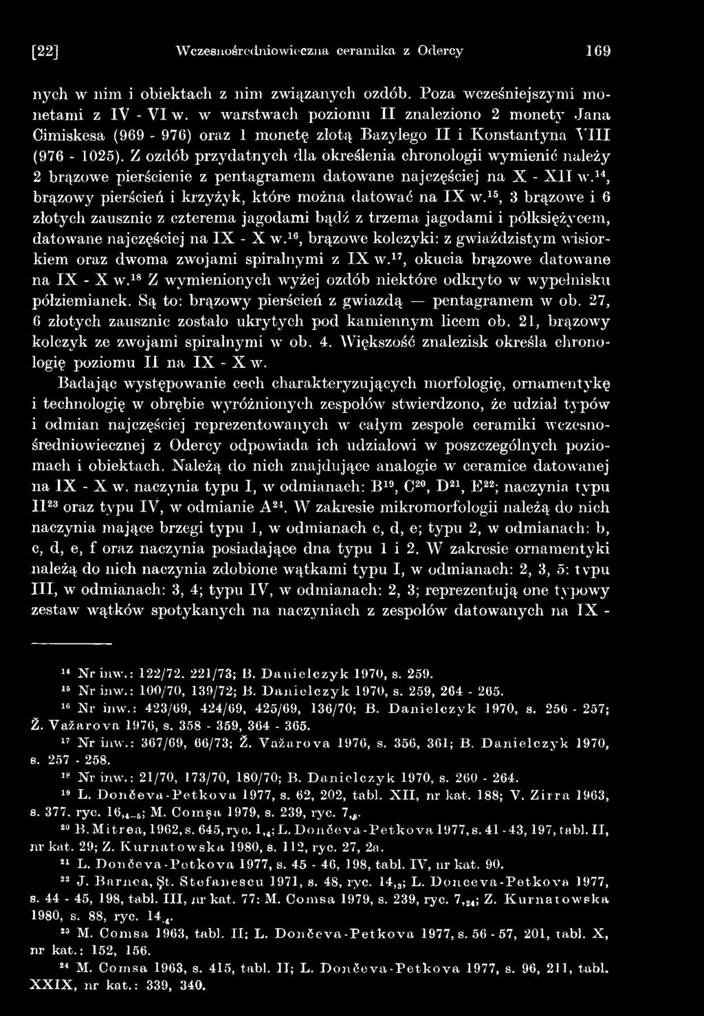 16, brązowe kolczyki: z gwiaździstym wisiorkiem oraz dwoma zwojami spiralnymi z IX w.17, okucia brązowe datowane na IX - X w.18 Z wymienionych wyżej ozdób niektóre odkryto w wypełnisku półziemianek.