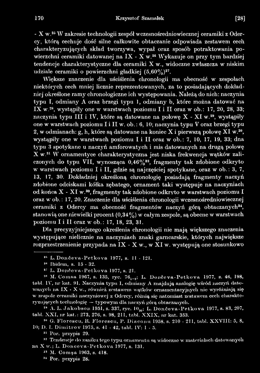 Większe znaczenie dla uściślenia clironologii ma obecność w zespołach niektóiych cech mniej licznie reprezentowanych, za to posiadających dokładniej określone ramy chronologiczne icli występowania.