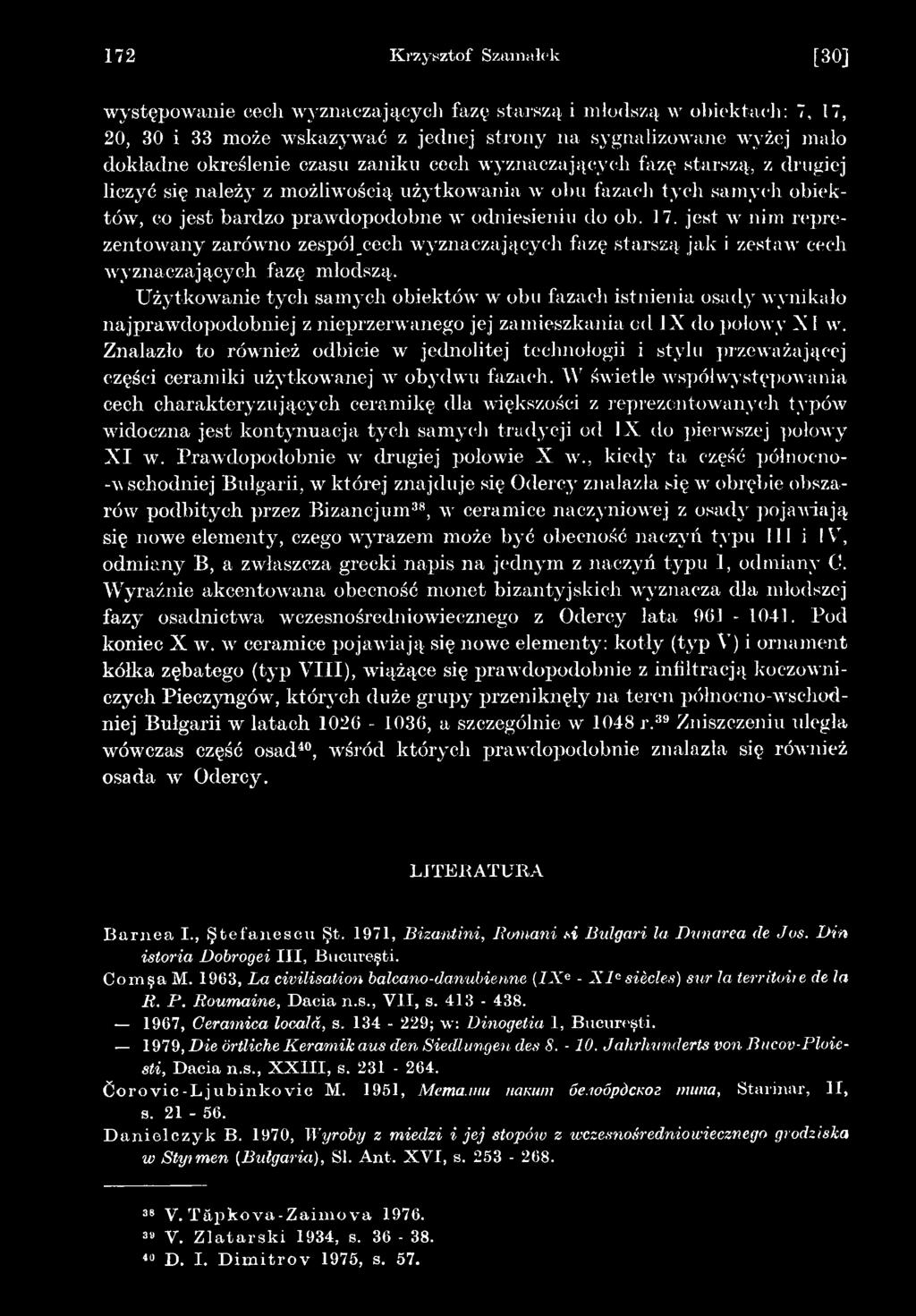 Znalazło to również odbicie w jednolitej technologii i stylu przeważającej części ceramiki użytkowanej w obydwu fazach.