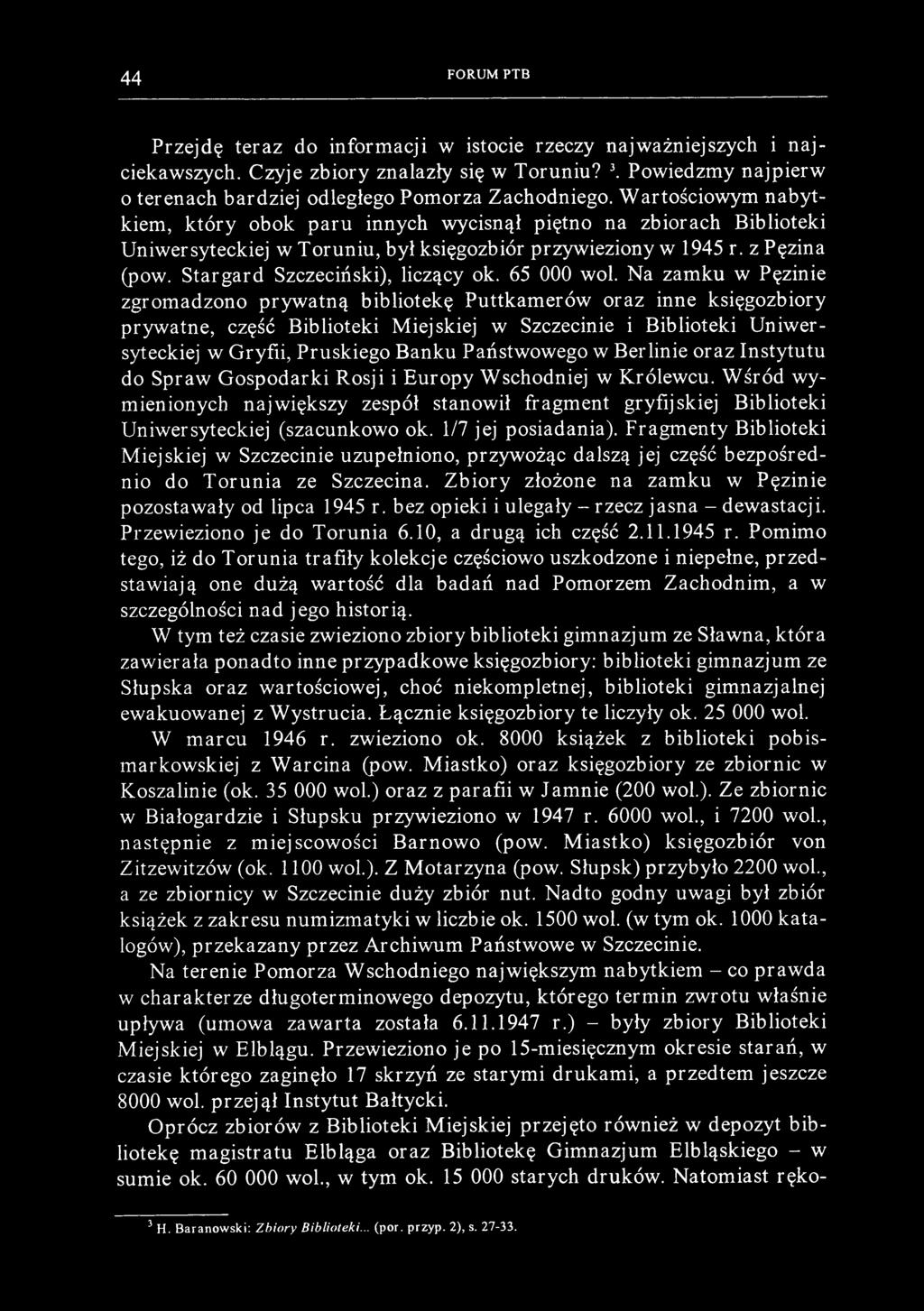 44 FORUM PTB Przejdę teraz do informacji w istocie rzeczy najważniejszych i najciekawszych. Czyje zbiory znalazły się w Toruniu? 3.