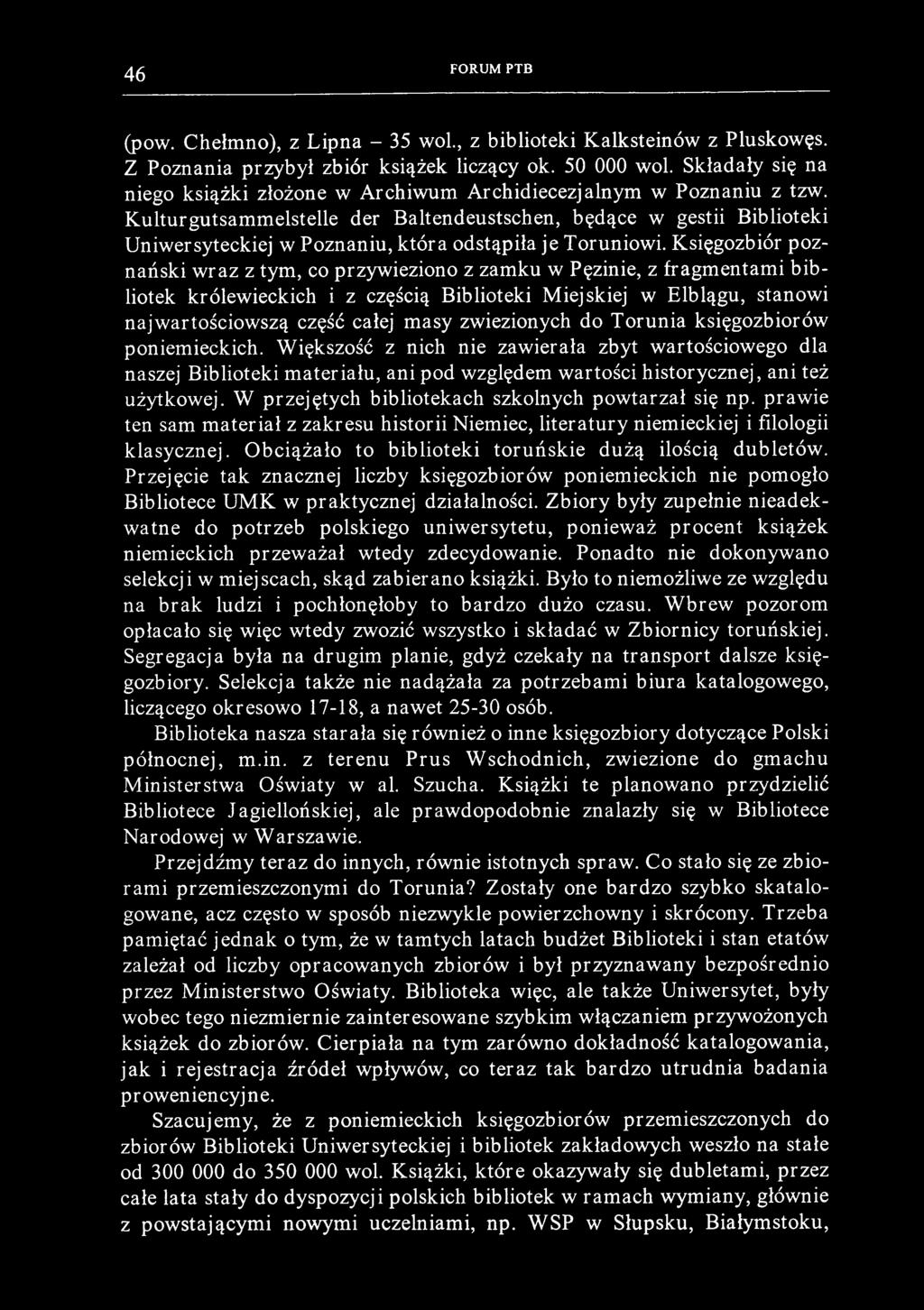46 FORUM PTB (pow. Chełmno), z Lipna - 35 wol., z biblioteki Kalksteinów z Pluskowęs. Z Poznania przybył zbiór książek liczący ok. 50 000 wol.