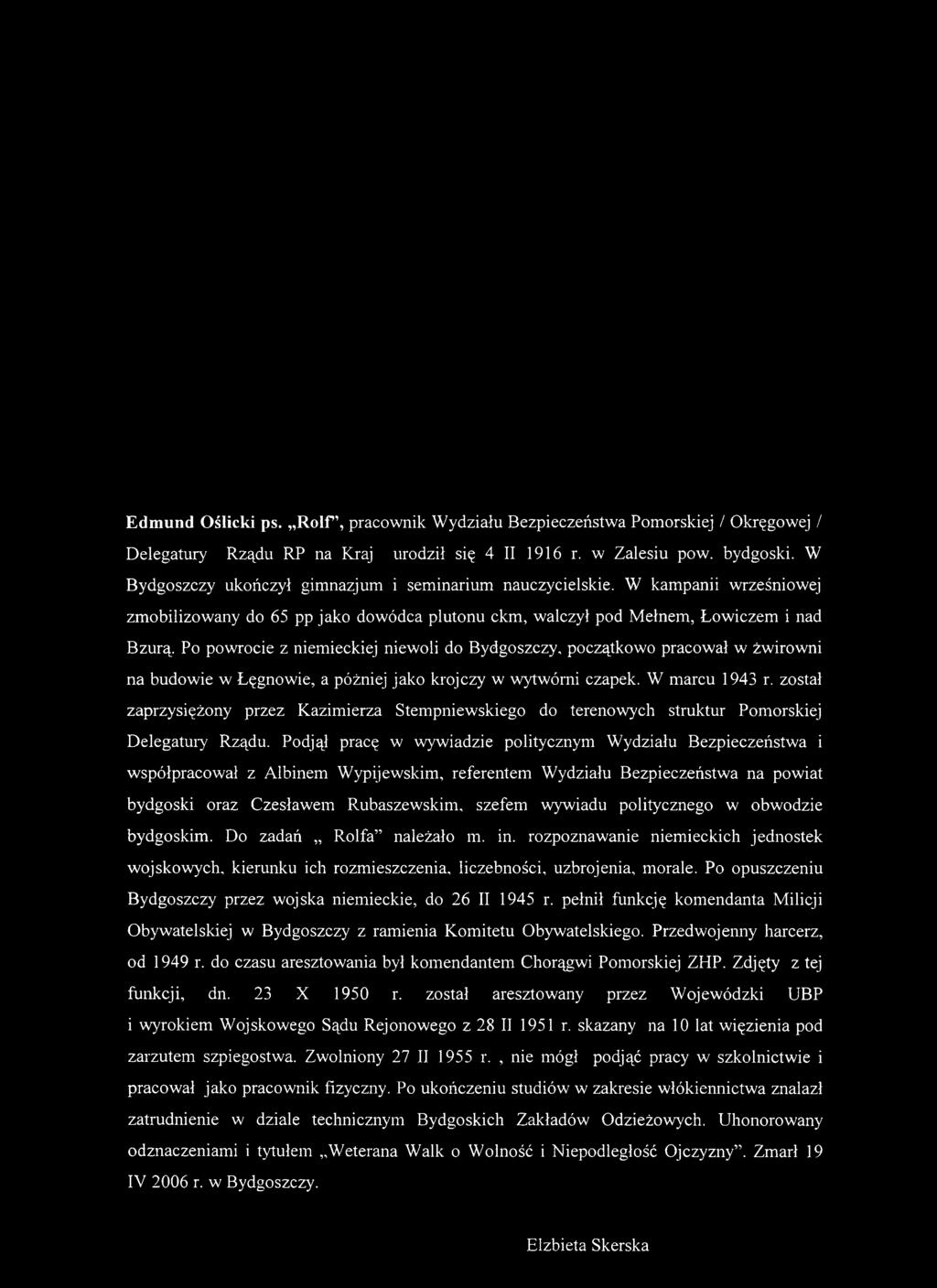 Po powrocie z niemieckiej niewoli do Bydgoszczy, początkowo pracował w żwirowni na budowie w Łęgnowie, a później jako krojczy w wytwórni czapek. W marcu 1943 r.
