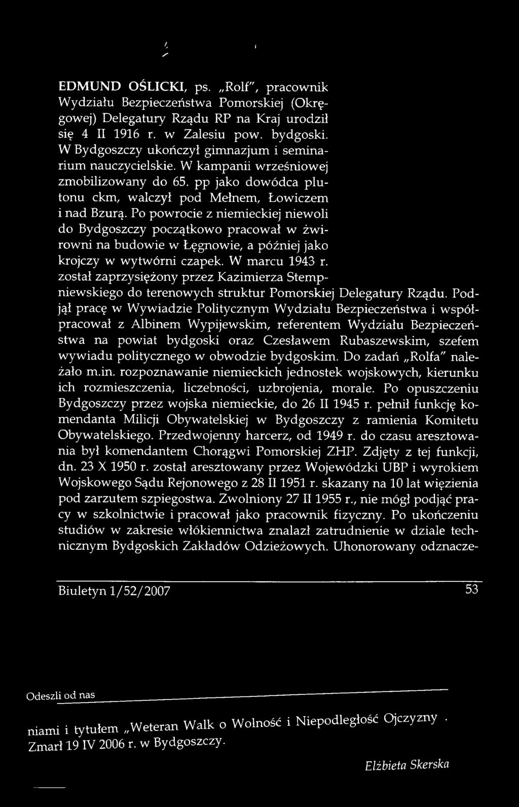 Podjął pracę w Wywiadzie Politycznym W ydziału Bezpieczeństwa i współpracował z Albinem Wypijewskim, referentem Wydziału Bezpieczeństwa na powiat bydgoski oraz Czesławem Rubaszewskim, szefem w yw