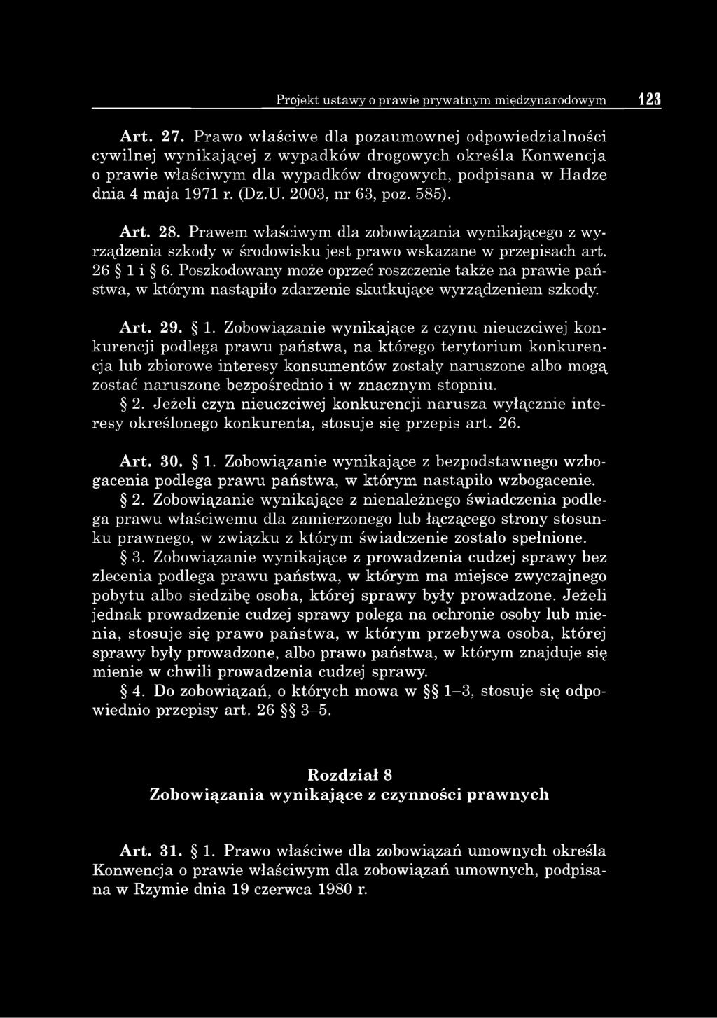 2003, nr 63, poz. 585). Art. 28. Prawem właściwym dla zobowiązania wynikającego z wyrządzenia szkody w środowisku jest prawo wskazane w przepisach art. 26 1 i 6.